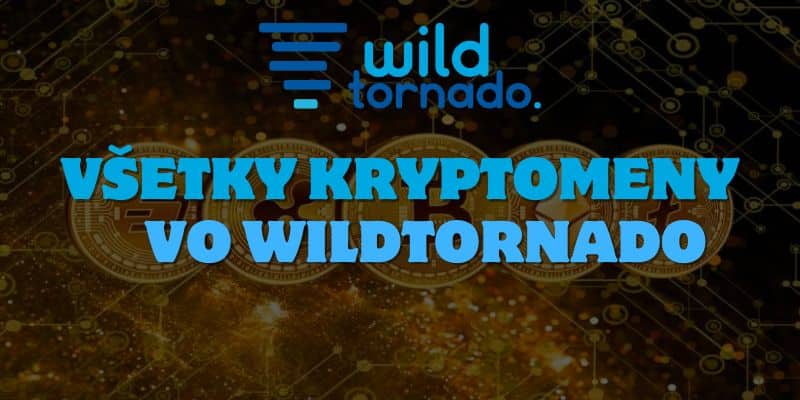 Všetky Kryptomeny, ktoré Potrebujete Teraz Dostupné aj vo Wildtornado!