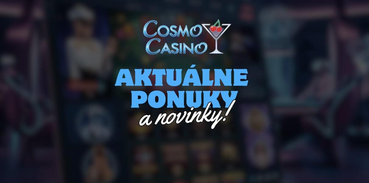 Aktuálne Ponuky a Novinky z Cosmo Casino!
