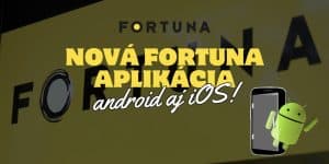 Nová Aplikácia od Fortuny - Pre Android aj iOS!