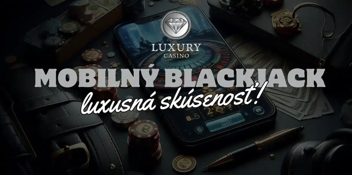 Mobilný Blackjack - Luxusná Skúsenosť v Kasíne Luxury!